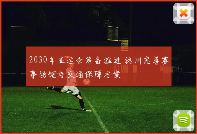 2030年亚运会筹备推进 杭州完善赛事场馆与交通保障方案