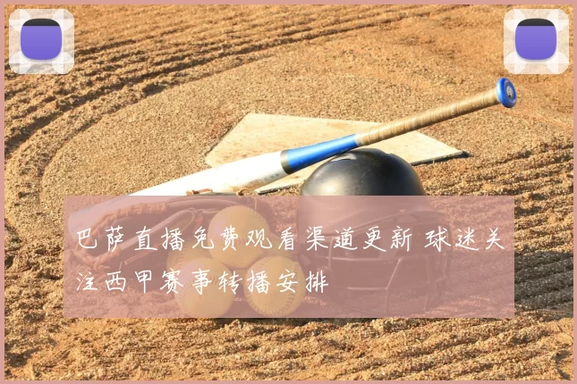 巴萨直播免费观看渠道更新 球迷关注西甲赛事转播安排