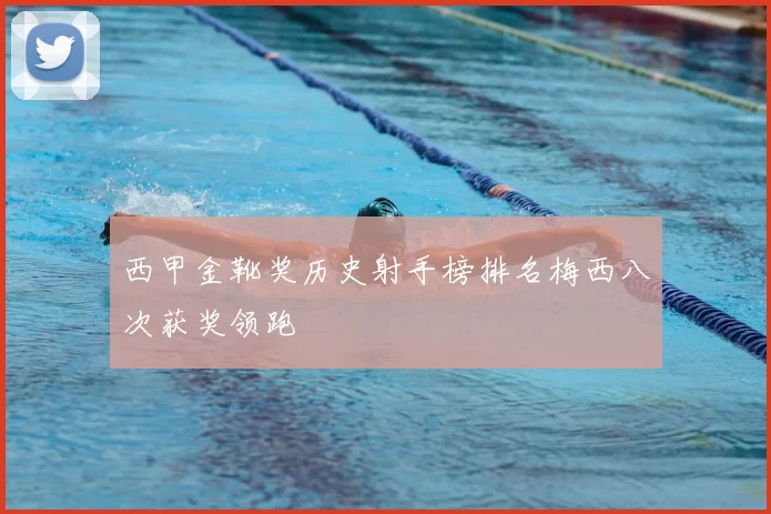 西甲金靴奖历史射手榜排名梅西八次获奖领跑