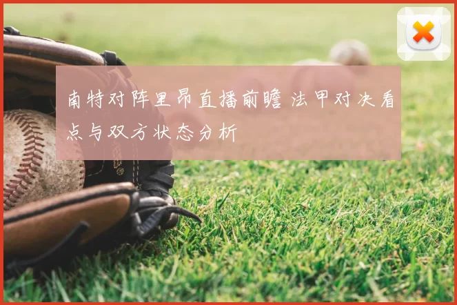 南特对阵里昂直播前瞻 法甲对决看点与双方状态分析