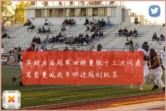 英超历届冠军回顾曼联十三次问鼎居首曼城近年四连冠创纪录