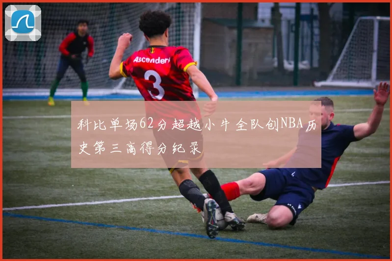 科比单场62分超越小牛全队创NBA历史第三高得分纪录